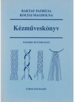 Baktay Patrícia, Koltai Magdolna - Kézműveskönyv Baktay Patrícia, Koltai Magdolna - Kézműveskönyv, Budapest 1994 antikvár könyv