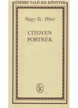 Nagy Sz. Péter - Citoyen portrék (dedikált) Nagy Sz. Péter - Citoyen portrék (dedikált), Budapest 1989 antikvár könyv
