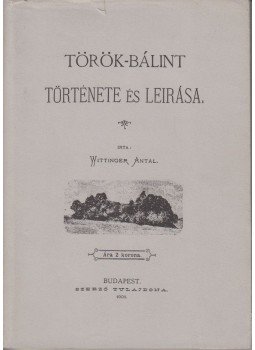 Wittinger Antal - Török-Bálint története és leirása (Reprint) Wittinger Antal - Török-Bálint története és leirása (Reprint), 0 antikvár könyv