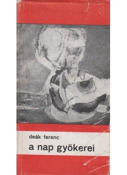 Deák Ferenc - A nap gyökerei Deák Ferenc - A nap gyökerei, Újvidék 1965 antikvár könyv