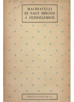 Machiavelli, Nagy Frigyes - Machiavelli és Nagy Frigyes a fejedelemről, Budapest 1944 antikvár könyv