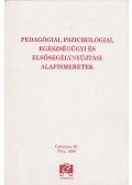 Kozma Béla (szerk.) - Pedagógiai, pszichológiai, egészségügyi és elsősegélynyújtási alapismeretek