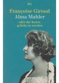 Francoise Giroud - Alma Mahler: oder die Kunst, geliebt zu werden