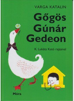 Varga Katalin - Gőgös Gúnár Gedeon Varga Katalin - Gőgös Gúnár Gedeon, Budapest 2013 antikvár könyv