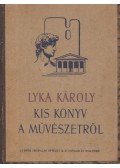 Lyka Károly - Kis könyv a művészetről