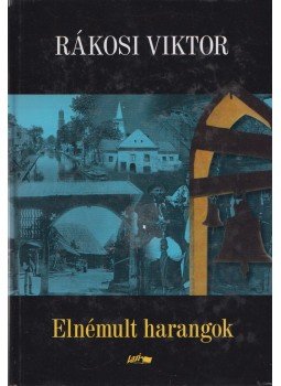 Rákosi Viktor - Elnémult harangok Rákosi Viktor - Elnémult harangok, Szeged 2013 antikvár könyv