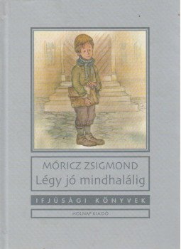 Móricz Zsigmond - Légy jó mindhalálig Móricz Zsigmond - Légy jó mindhalálig, Budapest 2005 antikvár könyv