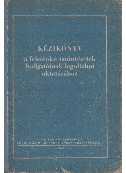  - Kézikönyv a felsőfokú tanintézetek hallgatóinak légoltalmi oktatásához, Budapest 1963 antikvár könyv