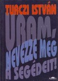 Turczi István - Uram, nevezze meg a segédeit!