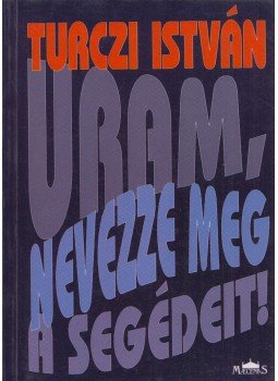 Turczi István - Uram, nevezze meg a segédeit! Turczi István - Uram, nevezze meg a segédeit!, 1993 antikvár könyv