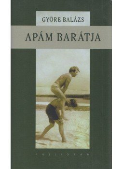 Györe Balázs - Apám barátja (Dedikált) Györe Balázs - Apám barátja (Dedikált), Pozsony 2006 antikvár könyv