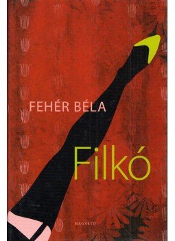Fehér Béla - Filkó (dedikált) Fehér Béla - Filkó (dedikált), Budapest 2008 antikvár könyv