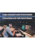 Dr. Moys Péter - A magyar légiforgalmi irányítás története képekben/A Pictorial History of Air Traffic Control in Hungary