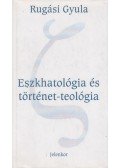 Rugási Gyula - Eszkhatológia és történet-teológia