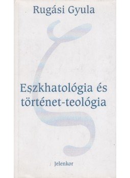 Rugási Gyula - Eszkhatológia és történet-teológia Rugási Gyula - Eszkhatológia és történet-teológia, Pécs 2004 antikvár könyv
