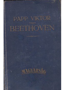Papp Viktor - Beethoven élete és művei Papp Viktor - Beethoven élete és művei, Budapest 1927 antikvár könyv