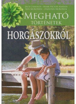 McKowen, Dahlynn, McKowen, Mark, Jack Canfield, Mark Victor Hansen - Megható horgásztörténetek McKowen, Dahlynn, McKowen, Mark, Jack Canfield, Mark Victor Hansen - Megható horgásztörténetek, null 2004 antikvár könyv