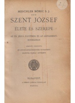 Meschler Móric - Szent József élete és szerepe az Úr Jézus életében és az anyaszentegyházban, Budapest 1916 antikvár könyv