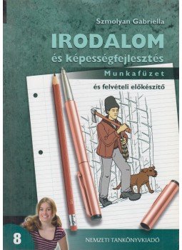 Szmolyan Gabriella - Irodalom és képességfejlesztés 8. - Munkafüzet és felvételi előkészítő, Budapest 2011 antikvár könyv