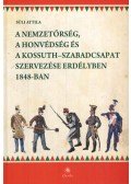 Süli Attila - A nemzetőrség, a honvédség és a Kossuth-szabadcsapat szervezése Erdélyben 1848-ban
