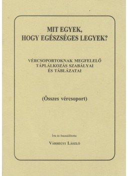 Várhegyi László - Mit egyek, hogy egészséges legyek? (Összes vércsoport), Budapest 2000 antikvár könyv