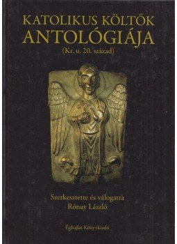 Rónay László - Katolikus költők antológiája (Kr. u. 20. század) Rónay László - Katolikus költők antológiája (Kr. u. 20. század), Budapest 2010 antikvár könyv