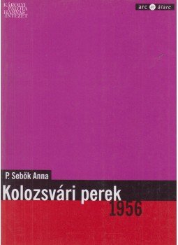 P. Sebők Anna - Kolozsvári perek 1956 P. Sebők Anna - Kolozsvári perek 1956, 2001 antikvár könyv