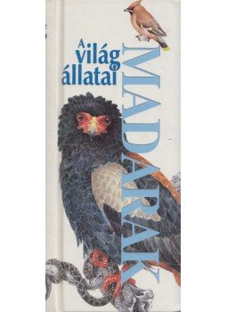 David Chandler, Dominic Couzens, Euna Dunn, Jonathan Elphick, Rob Hume, Derek Niemann, Tony Whitehead, John Woodward - A világ állatai - Madarak David Chandler, Dominic Couzens, Euna Dunn, Jonathan Elphick, Rob Hume, Derek Niemann, Tony Whitehead, John Woodward - A világ állatai - Madarak, Budapest 2006 antikvár könyv