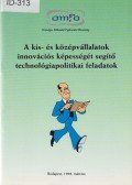Kleinheincz Ferenc (szerk.) - A kis- és középvállalatok innovációs képességét segítő technológiapolitikai feladatok
