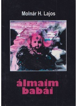 Molnár H. Lajos - Álmaim babái Molnár H. Lajos - Álmaim babái, 0 antikvár könyv
