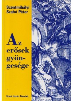 Szentmihályi Szabó Péter - Az erősek gyöngesége (Dedikált), Budapest 2003 antikvár könyv