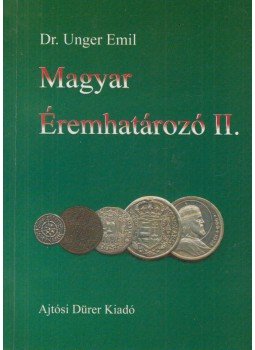 Unger Emil Dr. - Magyar éremhatározó II. Unger Emil Dr. - Magyar éremhatározó II., Budapest 2000 antikvár könyv