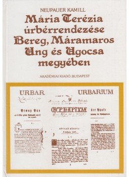 Neupauer Kamill - Mária Terézia úrbérrendezése Bereg, Máramaros, Ung és Ugocsa megyében, Budapest 1989 antikvár könyv