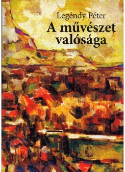 Legéndy Péter - A művészet valósága Legéndy Péter - A művészet valósága, Budapest 2011 antikvár könyv