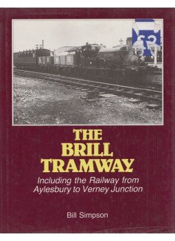 Bill Simpson - The Brill Tramway: Including the Railway from Aylesbury to Verney Junction Bill Simpson - The Brill Tramway: Including the Railway from Aylesbury to Verney Junction, Poole, Dorset 1985 antikvár könyv