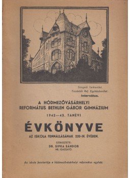 Dr. Sipka Sándor - A Hódmezővásárhelyi Református Bethlen Gábor Gimnázium 1942-43. tanévi évkönyve, Hódmezővásárhely 1943 antikvár könyv