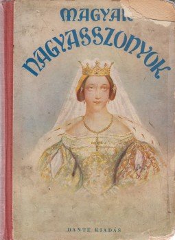 B. Radó Lili, Benedek Rózsi, D. Lengyel Laura, Laczkó Márta - Magyar nagyasszonyok B. Radó Lili, Benedek Rózsi, D. Lengyel Laura, Laczkó Márta - Magyar nagyasszonyok, Budapest 1937 antikvár könyv
