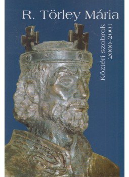 Balogh Ágnes  - R. Törley Mária - Köztéri szobrok 2000-2001, Budapest 2001 antikvár könyv