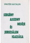 Pintér Katalin - Szegény asszony meséje és Jeruzsálem igazsága