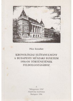 Pőcz Erzsébet - Kronológiai előtanulmány a Budapesti Műszaki Egyetem 1956-os történetének feldolgozásához, Budapest 1996 antikvár könyv