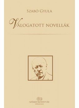 Szabó Gyula - Válogatott novellák Szabó Gyula - Válogatott novellák, null 2013 antikvár könyv