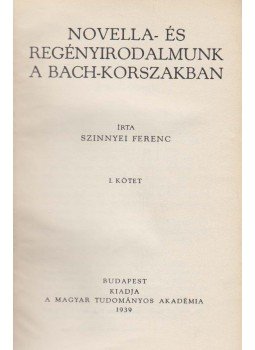 Szinnyei Ferenc - Novella- és regényirodalmunk a Bach-korszakban I., Budapest 1939 antikvár könyv
