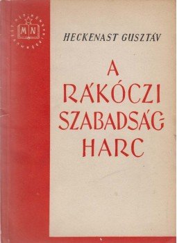 Heckenast Gusztáv - A Rákóczi szabadságharc Heckenast Gusztáv - A Rákóczi szabadságharc, Budapest 1953 antikvár könyv
