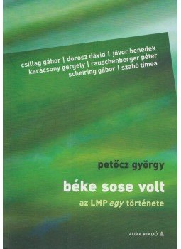 Petőcz György, Csillag Gábor, Dorosz Dávid, Jávor Benedek, Karácsony Gergely, Rauschenberger Péter, Scheiring Gábor, Szabó Tímea - Béke sose volt Petőcz György, Csillag Gábor, Dorosz Dávid, Jávor Benedek, Karácsony Gergely, Rauschenberger Péter, Scheiring Gábor, Szabó Tímea - Béke sose volt, Budapest 2014 antikvár könyv