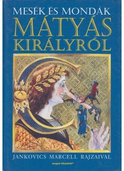 Kríza Ildikó - Mesék és mondák Mátyás királyról Kríza Ildikó - Mesék és mondák Mátyás királyról, Budapest 1999 antikvár könyv