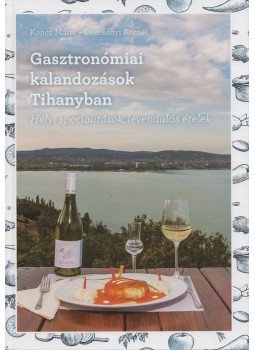 Koncz Mária, Dercsényi Kornél - Gasztronómiai kalandozások Tihanyban, Tihany 2013 antikvár könyv