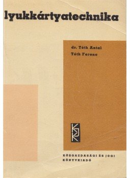 Tóth Ferenc, Dr. Tóth Antal - Lyukkártyatechnika Tóth Ferenc, Dr. Tóth Antal - Lyukkártyatechnika, Budapest 1967 antikvár könyv