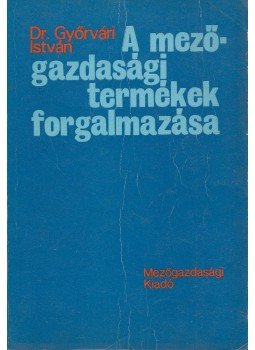 Dr. Győrvári István - A mezőgazdasági termékek forgalmazása Dr. Győrvári István - A mezőgazdasági termékek forgalmazása, Budapest 1977 antikvár könyv