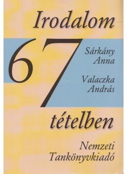 Valaczka András, Sárkány Anna - Irodalom 67 tételben Valaczka András, Sárkány Anna - Irodalom 67 tételben, Budapest 2004 antikvár könyv