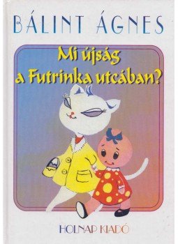 Bálint Ágnes - Mi újság a Futrinka utcában? Bálint Ágnes - Mi újság a Futrinka utcában?, Budapest 2001 antikvár könyv